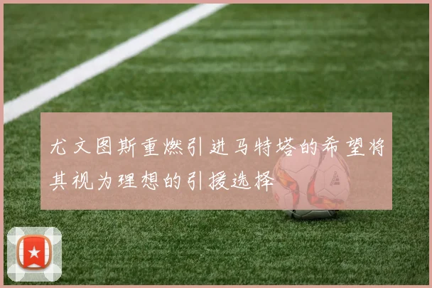 尤文图斯重燃引进马特塔的希望将其视为理想的引援选择